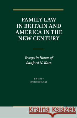 Family Law in Britain and America in the New Century: Essays in Honor of Sanford N. Katz John Eekelaar 9789004304918