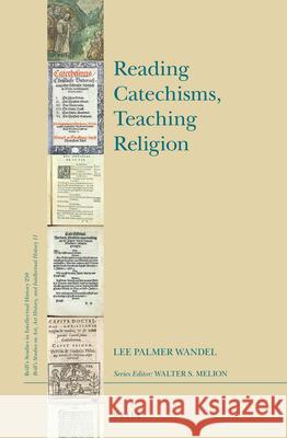 Reading Catechisms, Teaching Religion Lee Palmer Wandel 9789004305199 Brill