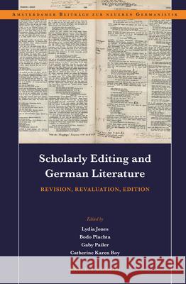 Scholarly Editing and German Literature: Revision, Revaluation, Edition Lydia Jones, Bodo Plachta, Gaby Pailer, Catherine Karen Roy 9789004305441 Brill