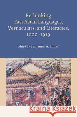 Rethinking East Asian Languages, Vernaculars, and Literacies, 1000–1919 Benjamin Elman 9789004305953