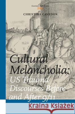 Cultural Melancholia: US Trauma Discourses Before and After 9/11 Christina Cavedon 9789004305960 Brill