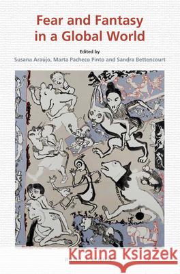 Fear and Fantasy in a Global World Susana Araújo, Marta Pinto, Sandra Bettencourt 9789004306035