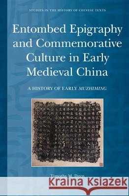 Entombed Epigraphy and Commemorative Culture in Early Medieval China: A Brief History of Early Muzhiming Timothy M. Davis 9789004306417