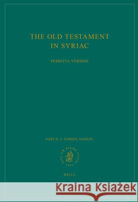 The Old Testament in Syriac According to the Peshiṭta Version, Part II Fasc. 2. Judges; Samuel: Edited on Behalf of the International Organizati Peshitta Institute Leiden 9789004306578