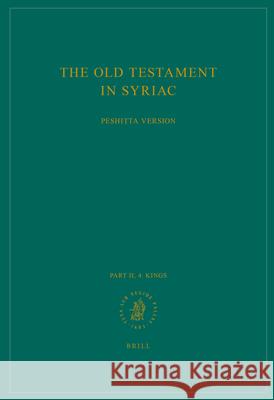 The Old Testament in Syriac According to the Peshiṭta Version, Part II Fasc. 4. Kings: Edited on Behalf of the International Organization for th Peshitta Institute Leiden 9789004306585