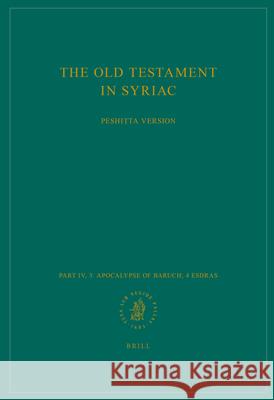 The Old Testament in Syriac According to the Peshiṭta Version, Part IV Fasc. 3. Apocalypse of Baruch; 4 Esdras: Edited on Behalf of the Internat Peshitta Institute Leiden 9789004306622