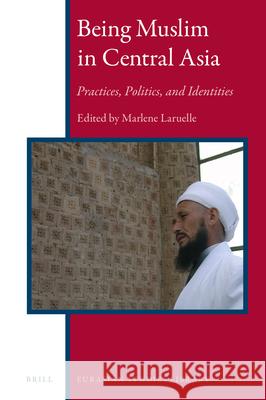 Being Muslim in Central Asia: Practices, Politics, and Identities Marlène Laruelle 9789004306806