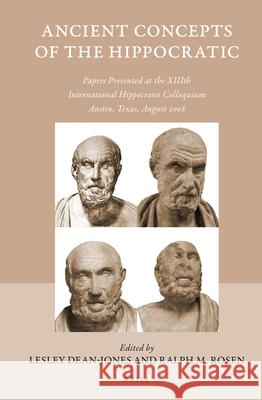 Ancient Concepts of the Hippocratic: Papers Presented at the XIIIth International Hippocrates Colloquium, Austin, Texas, August 2008 Lesley Dean-Jones Ralph M. Rosen 9789004307018