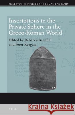 Inscriptions in the Private Sphere in the Greco-Roman World Rebecca Benefiel Peter Keegan 9789004307117 Brill Academic Publishers
