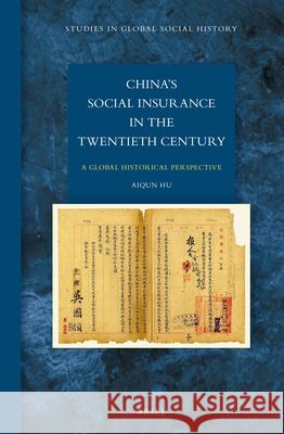 China’s Social Insurance in the Twentieth Century: A Global Historical Perspective Aiqun Hu 9789004307308