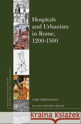 Hospitals and Urbanism in Rome, 1200-1500 Carla Keyvanian 9789004307544 Brill Academic Publishers