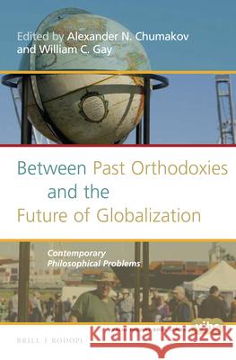 Between Past Orthodoxies and the Future of Globalization: Contemporary Philosophical Problems Alexander N. Chumakov William C. Gay 9789004307827