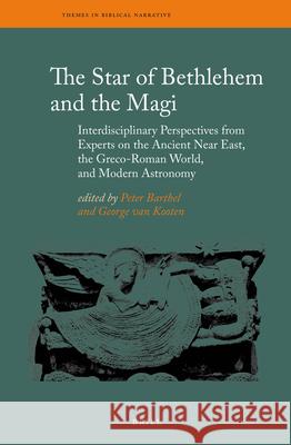 The Star of Bethlehem and the Magi: Interdisciplinary Perspectives from Experts on the Ancient Near East, the Greco-Roman World, and Modern Astronomy George H. Kooten Peter Barthel 9789004307971