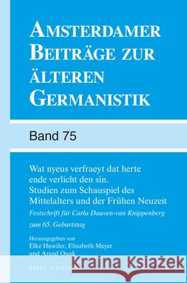 Wat nyeus verfraeyt dat herte ende verlicht den sin. Studien zum Schauspiel des Mittelalters und der Frühen Neuzeit: Festschrift für Carla Dauven-van Knippenberg zum 65. Geburtstag Elke Huwiler, Elisabeth Meyer, Arend Quak 9789004308008 Brill