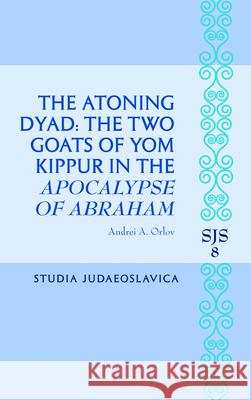 The Atoning Dyad: The Two Goats of Yom Kippur in the Apocalypse of Abraham Andrei Orlov 9789004308213
