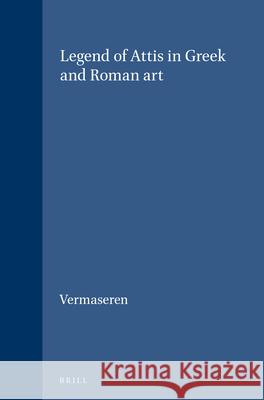 Legend of Attis in Greek and Roman Art M. J. Vermaseren 9789004308299 Brill