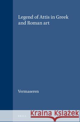 Legend of Attis in Greek and Roman Art M. J. Vermaseren 9789004308299