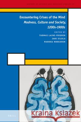 Encountering Crises of the Mind: Madness, Culture and Society, 1200s-1900s Tuomas Laine-Frigren, Jari Eilola, Markku Hokkanen 9789004308527 Brill