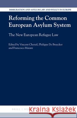 Reforming the Common European Asylum System: The New European Refugee Law Vincent Chetail Philippe d Francesco Maiani 9789004308657 Brill - Nijhoff