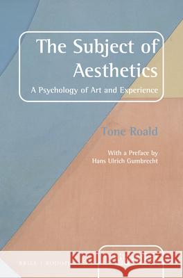 The Subject of Aesthetics: A psychology of art and experience Tone Roald 9789004308718 Brill