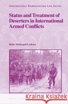 Status and Treatment of Deserters in International Armed Conflicts Heike Niebergall-Lackner 9789004308831 Brill - Nijhoff