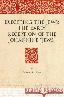 Exegeting the Jews: The Early Reception of the Johannine 