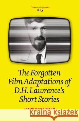 The Forgotten Film Adaptations of D.H. Lawrence’s Short Stories Jason Mark Ward 9789004309043 Brill