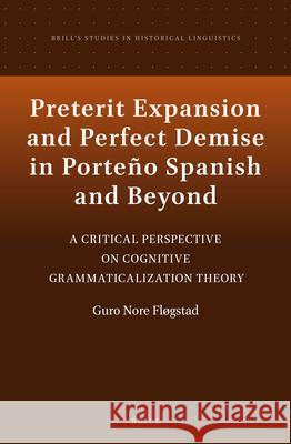 Preterit Expansion and Perfect Demise in Porteño Spanish and Beyond: A Critical Perspective on Cognitive Grammaticalization Theory Guro Fløgstad 9789004309098 Brill