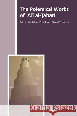 The Polemical Works of ʿAlī al-Ṭabarī Rifaat Ebied, David Thomas 9789004309159 Brill
