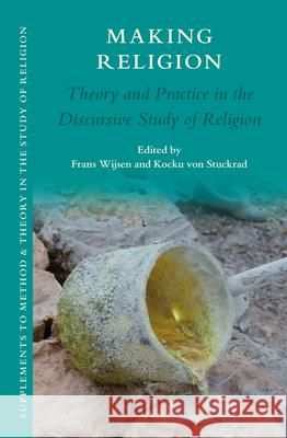 Making Religion: Theory and Practice in the Discursive Study of Religion Frans Wijsen 9789004309166