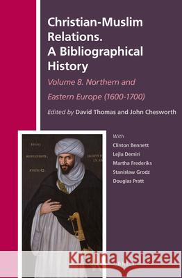 Christian-Muslim Relations. A Bibliographical History Volume 8. Northern and Eastern Europe (1600-1700) David Thomas, John A. Chesworth 9789004309173