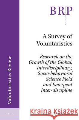 A Survey of Voluntaristics: Research on the Growth of the Global, Interdisciplinary, Socio-behavioral Science Field and Emergent Inter-discipline David Horton Smith 9789004309258 Brill