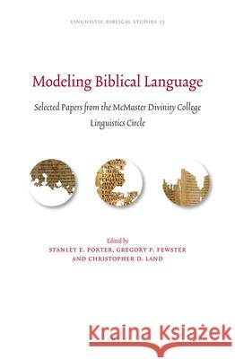 Modeling Biblical Language: Selected Papers from the McMaster Divinity College Linguistics Circle Stanley E. Porter Gregory P. Fewster Christopher D. Land 9789004309265 Brill Academic Publishers