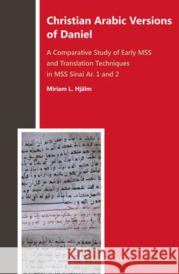Christian Arabic Versions of Daniel: A Comparative Study of Early MSS and Translation Techniques in MSS Sinai Ar. 1 and 2 Miriam Lindgren Hjälm 9789004309289 Brill