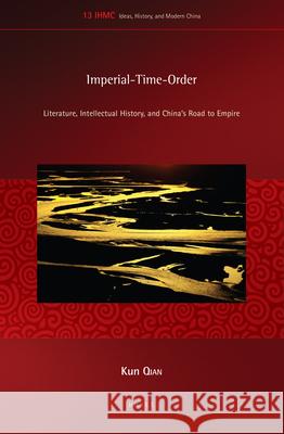 Imperial-Time-Order: Literature, Intellectual History, and China’s Road to Empire Kun Qian 9789004309296 Brill