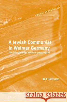 A Jewish Communist in Weimar Germany: The Life of Werner Scholem (1895-1940) Ralf Hoffrogge Loren Balhorn 9789004309524 Brill