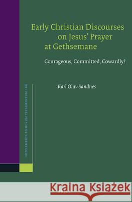 Early Christian Discourses on Jesus' Prayer at Gethsemane: Courageous, Committed, Cowardly? Karl Olav Sandnes 9789004309593 Brill Academic Publishers