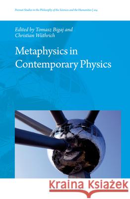 Metaphysics in Contemporary Physics Tomasz Bigaj Christian Wuthrich 9789004309630