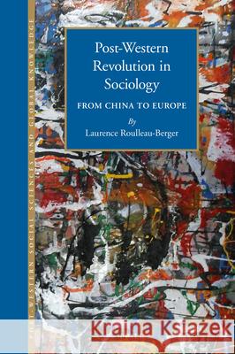 Post-Western Revolution in Sociology: From China to Europe Laurence Roulleau-Berger 9789004309722 Brill