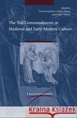 The Ten Commandments in Medieval and Early Modern Culture Youri Desplenter, Jurgen Pieters, Walter Melion 9789004309821 Brill