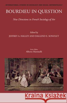 Bourdieu in Question: New Directions in French Sociology of Art Jeffrey A. Halley, Daglind E. Sonolet 9789004310056 Brill