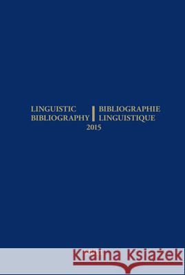 Linguistic Bibliography for the Year 2015 / / Bibliographie Linguistique de l’année 2015: and Supplement for Previous Years / et complement des années précédentes Anne Aarssen, Ekaterina Bobyleva, René Genis, Sijmen Tol, Eline van der Veken 9789004310063