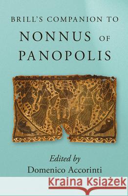 Brill's Companion to Nonnus of Panopolis Domenico Accorinti 9789004310117 Brill Academic Publishers