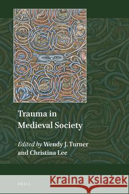 Trauma in Medieval Society Wendy J. Turner, Christina Lee 9789004310124