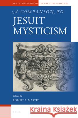 A Companion to Jesuit Mysticism Robert Aleksander Maryks 9789004310131 Brill