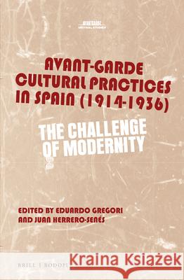 Avant-Garde Cultural Practices in Spain (1914-1936): The Challenge of Modernity Eduardo Gregori, Juan Herrero-Senés 9789004310179 Brill