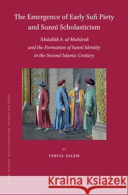 The Emergence of Early Sufi Piety and Sunnī Scholasticism: ʿAbdallāh b. al-Mubārak and the Formation of Sunnī Identity in the Second Islamic Century Feryal Salem 9789004310292