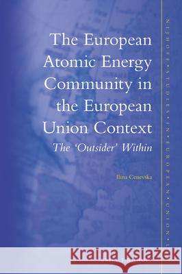 The European Atomic Energy Community in the European Union Context: The 'Outsider' Within Cenevska 9789004310407 Brill - Nijhoff