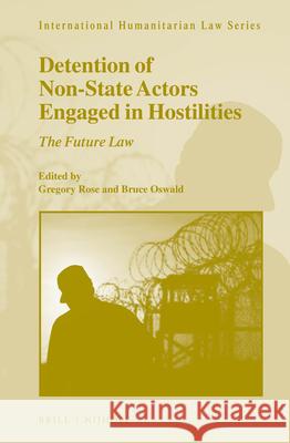 Detention of Non-State Actors Engaged in Hostilities: The Future Law Gregory Rose Bruce Oswald 9789004310636 Brill - Nijhoff