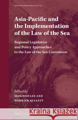 Asia-Pacific and the Implementation of the Law of the Sea: Regional Legislative and Policy Approaches to the Law of the Sea Convention Seokwoo Lee Warwick Gullett 9789004310759